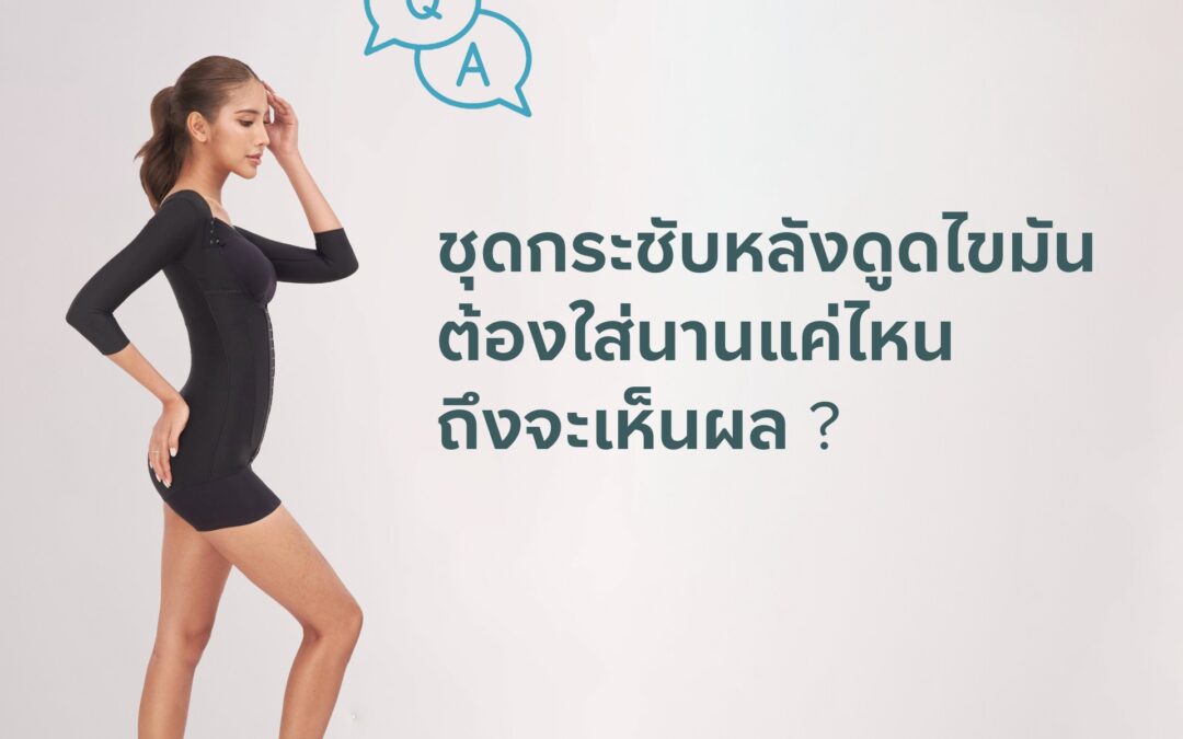 ชุดกระชับหลังดูดไขมันสำคัญแค่ไหน ? ใส่นานเท่าไรถึงเห็นผล ? 